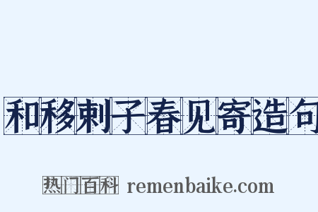 和移剌子春见寄造句是什么意思的图片
